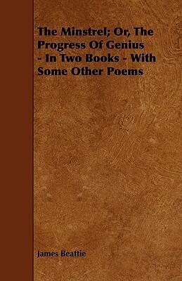 The Minstrel: or The Progress of Genius, in two books, with Some Other Poems