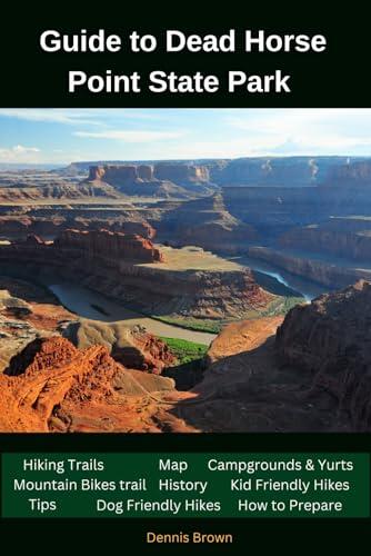 Guide to Dead Horse Point State Park: Map,Hiking Trails,Camping,History,Geology, Wildlife,Mountain Biking, Tips and How to Prepare