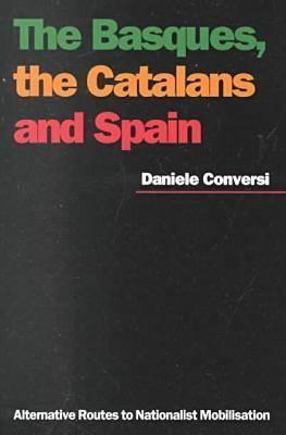The Basques, The Catalans, and Spain: Alternative Routes to Nationalist Mobilisation