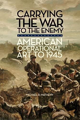 Carrying the War to the Enemy: American Operational Art to 1945