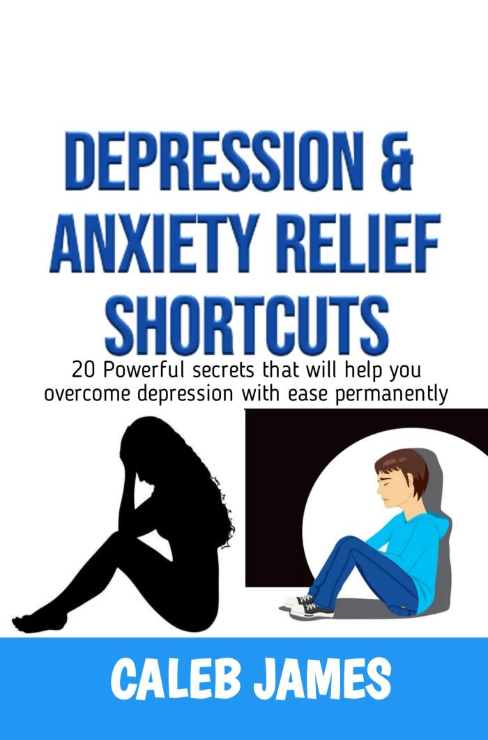 DEPRESSION & ANXIETY RELIEF SHORTCUTS: 20 Powerful secrets that will help you overcome depression with ease permanently