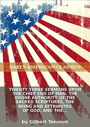 Twenty-Three Sermons upon the Chief End of Man: The Divine Authority of the Sacred Scriptures, the Being and Attributes of God, and the Doctrine of...