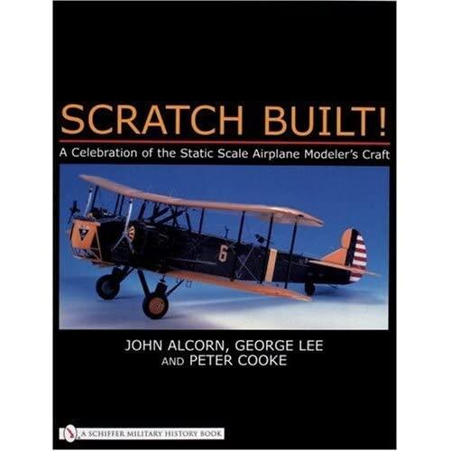 Scratch Built!: A Celebration of the Static Scale Airplane Modeler's Craft