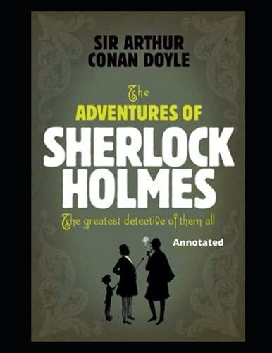 The Adventures of Sherlock Holmes By Arthur Conan Doyle (Annotated): Holmes, Sherlock (Fictitious character) - Fiction, Private investigators - England, Detective and mystery stories, English