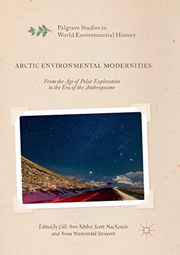 Arctic Environmental Modernities: From the Age of Polar Exploration to the Era of the Anthropocene
