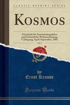Kosmos, Vol. 9: Zeitschrift für Entwickelungslehre und Einheitliche Weltanschauung; V Jahrgang; April-September, 1881