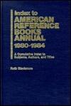 Index to American Reference Books Annual 1980-1984, Cumulative Index to Subjects, Authors, and Titles