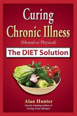 Curing Chronic Illness Mental or Physical the Diet Solution