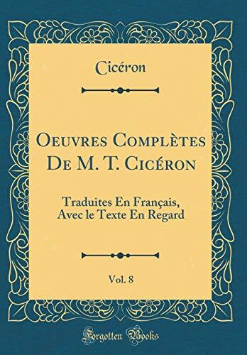 Oeuvres Complètes de M. T. Cicéron (Vol. 8: Traduites en Français, avec le Texte en Regard)