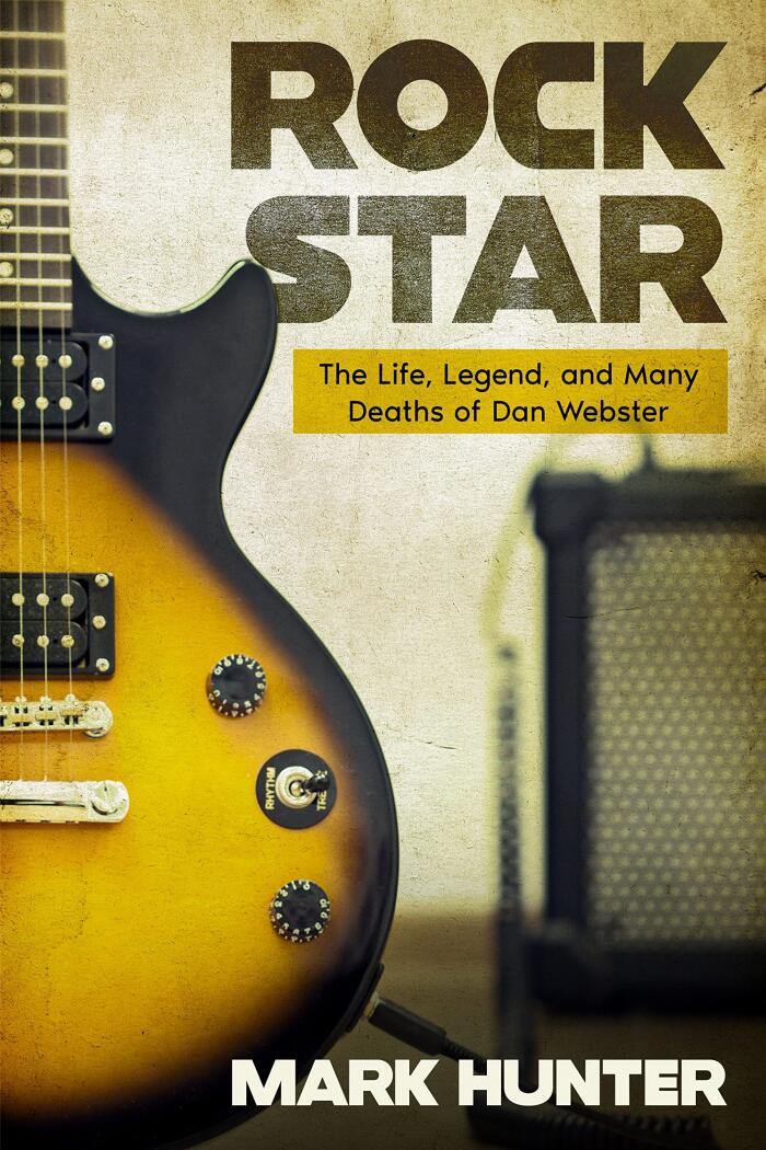 Rock Star: The Life, Legend, and Many Deaths of Dan Webster