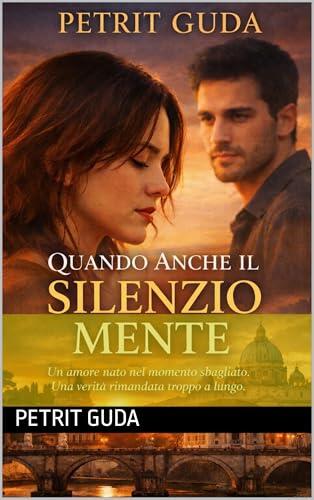 Quando Anche il Silenzio Mente: Un amore nato nel momento sbagliato. Una verità rimandata troppo a lungo. (Libro 1: Quando anche il silenzio mente Libro ... l'amore chiede coraggio)