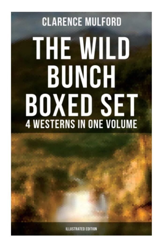 The Wild Bunch Boxed Set - 4 Westerns in One Volume (Illustrated Edition): The Coming of Cassidy and Others, Buck Peters Ranchman, Tex & The Orphan
