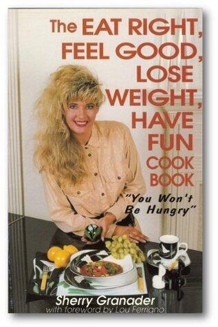 Eat Right, Feel Good, Lose Weight, Have Fun Cookbook -You won't be hungry!