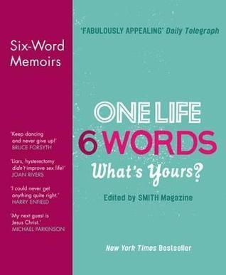 One life. 6 words, what's yours? : six-word memoirs from Smith magazine