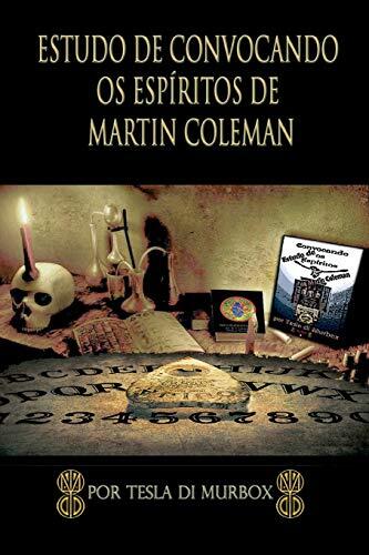 Estudo de Convocação dos Espíritos de Martin Coleman: a prática da magia da necromancia simples e lucidamente explicada, com instruções completas para ... (Feitiçaria Prática)