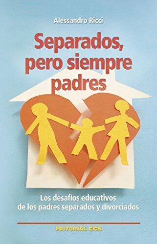 Separados, Pero Siempre Padres: Los Desafíos Educativos De Los Padres Separados Y Divorciados