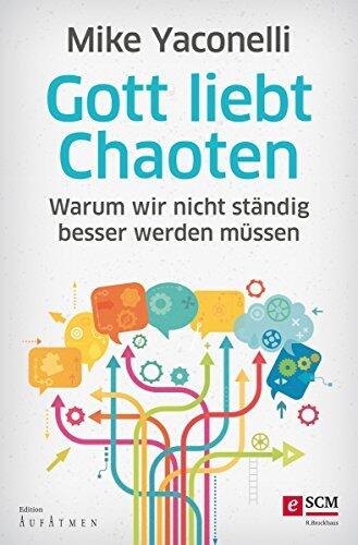 Gott liebt Chaoten: Warum wir nicht ständig besser werden müssen (Edition Aufatmen)
