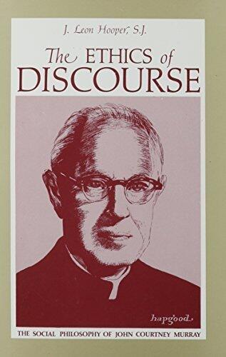 The Ethics of Discourse: The Social Philosophy of John Courtney Murray by J. Leon Hooper