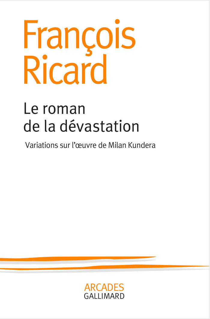 Le roman de la dévastation. Variations sur l'oeuvre de Milan Kundera