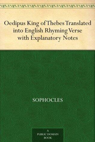 Oedipus King of Thebes Translated into English Rhyming Verse with Explanatory Notes