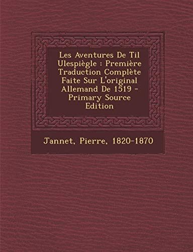 Les Aventures De Til Ulespiègle: Première Traduction Complète Faite Sur L'original Allemand De 1519 - Primary Source Edition