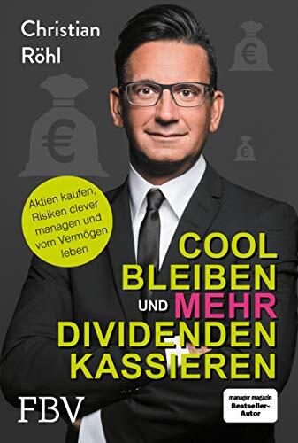 Cool bleiben und mehr Dividenden kassieren: Aktien kaufen, Risiken clever managen und vom Vermögen leben – Vom Autor des Bestsellers »Cool bleiben und Dividenden kassieren«