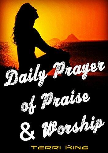 Daily Prayer of Praise & Worship: Praise and Worship to God Step by Step, Uplift Your Life with More Faith, Power and Hope, Get Everything than You Ask or Think