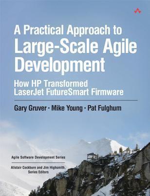 A Practical Approach to Large-Scale Agile Development: How HP Transformed LaserJet FutureSmart Firmware