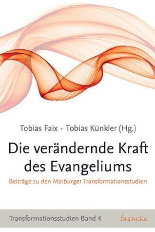 Die verändernde Kraft des Evangeliums. Beiträge zu den Marburger Transformationsstudien