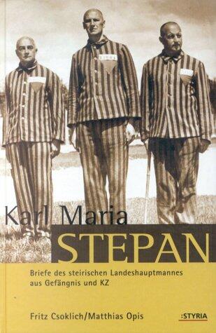 Karl Maria Stephan. Briefe des steirischen Landeshauptmannes aus Gefängnis und KZ.