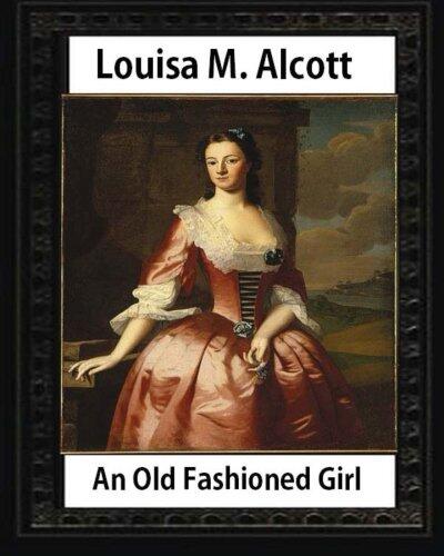 An Old Fashioned Girl (1870): Louisa May Alcott