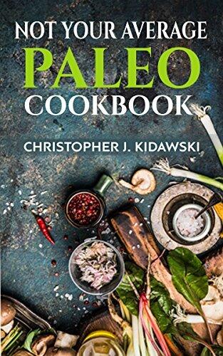 Not Your Average Paleo Cookbook: 100 Delicious & Healthy (Mostly) Lectin-Free Recipes!