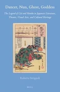 Dancer, Nun, Ghost, Goddess: The Legend of Giō And Hotoke in Japanese Literature, Theater, Visual Arts, and Cultural Heritage