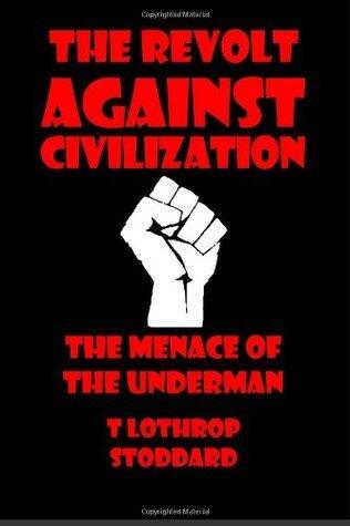 The Revolt Against Civilization: or  The Menace of the Under Man