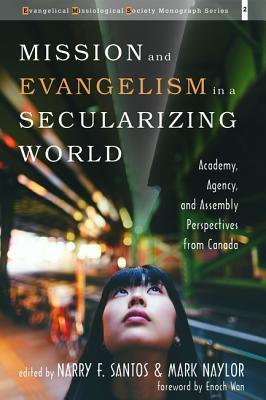 Mission and Evangelism in a Secularizing World: Academy, Agency, and Assembly Perspectives from Canada