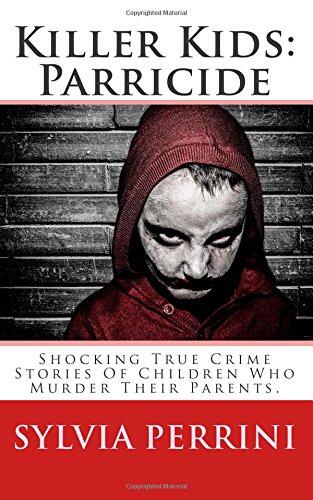 Killer Kids: Parricide: Shocking True Crime Stories of Children Who Murdered Their Parents