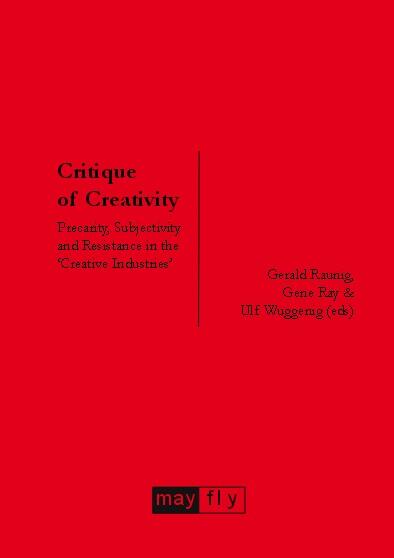 Critique of Creativity: Precarity, Subjectivity and Resistance in the 'Creative Industries'