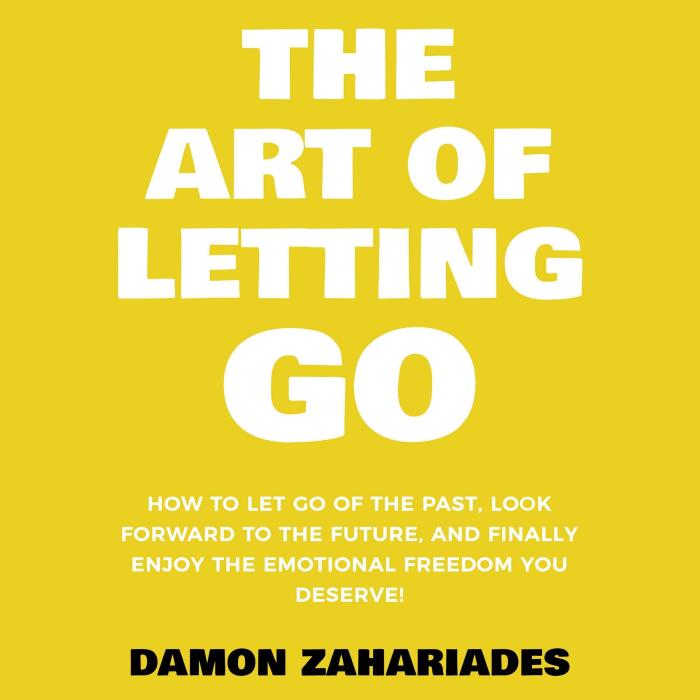 The Art of Letting Go: How to Let Go of the Past, Look Forward to the Future, and Finally Enjoy the Emotional Freedom You Deserve!: The Art of Living Well, Book 2