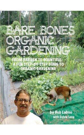 Bare Bones Organic Gardening: From Barren to Bountiful: A Fun Step-by-Step Guide to Organic Gardening