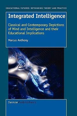 Integrated Intelligence: Classical and Contemporary Depictions of Mind and Intelligence and their Educational Implications