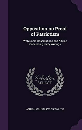 Opposition no Proof of Patriotism: With Some Observations and Advice Concerning Party Writings