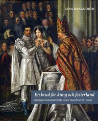 En brud för kung och fosterland: Kungliga svenska bröllop från Gustav Vasa till Carl XVI Gustaf