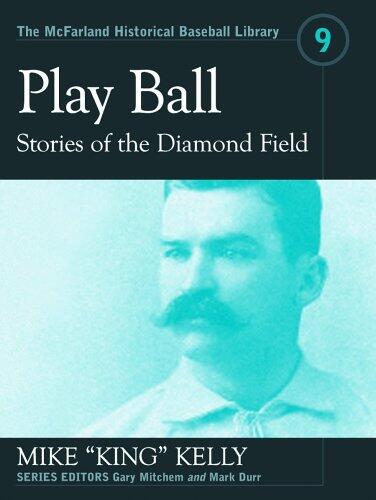Play Ball: Stories from the Diamond Field and Other Historical Writings About the 19th Century Hall of Famer