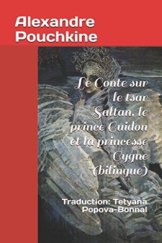 Le Conte sur le tsar Saltan, le prince Guidon et la princesse Cygne (bilingue): Traduction: Tetyana Popova-Bonnal