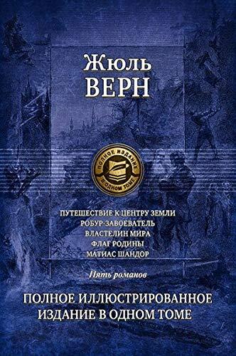 Puteshestvie k tsentru Zemli. Robur-Zavoevatel. Vlastelin mira. Flag rodiny. Matias Shandor. Polnoe illyustrirovannoe izdanie v odnom tome