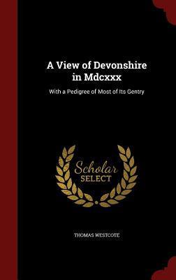 A View of Devonshire in Mdcxxx: With a Pedigree of Most of Its Gentry