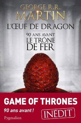 L'Œuf de dragon : 90 ans avant le Trône de Fer