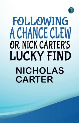 FOLLOWING A CHANCE CLEW; OR, NICK CARTER'S LUCKY FIND