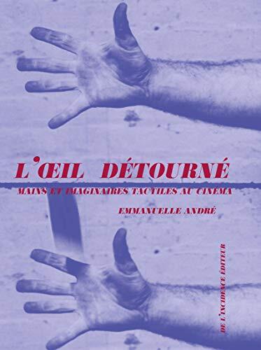 L'Œil Détourné: Mains Et Imaginaires Tactiles Au Cinéma