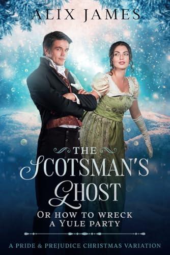 The Scotsman's Ghost: or How to Wreck a Yule Party: A Pride & Prejudice Christmas Variation